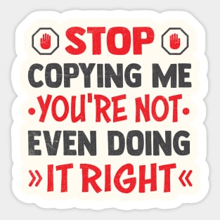 stop copying me you're not even doing it right Sticker